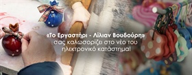 «Το Εργαστήρι - Λίλιαν Βουδούρη» σας καλωσορίζει στο νέο του ηλεκτρονικό κατάστημα!